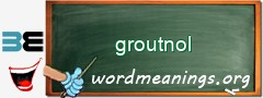 WordMeaning blackboard for groutnol